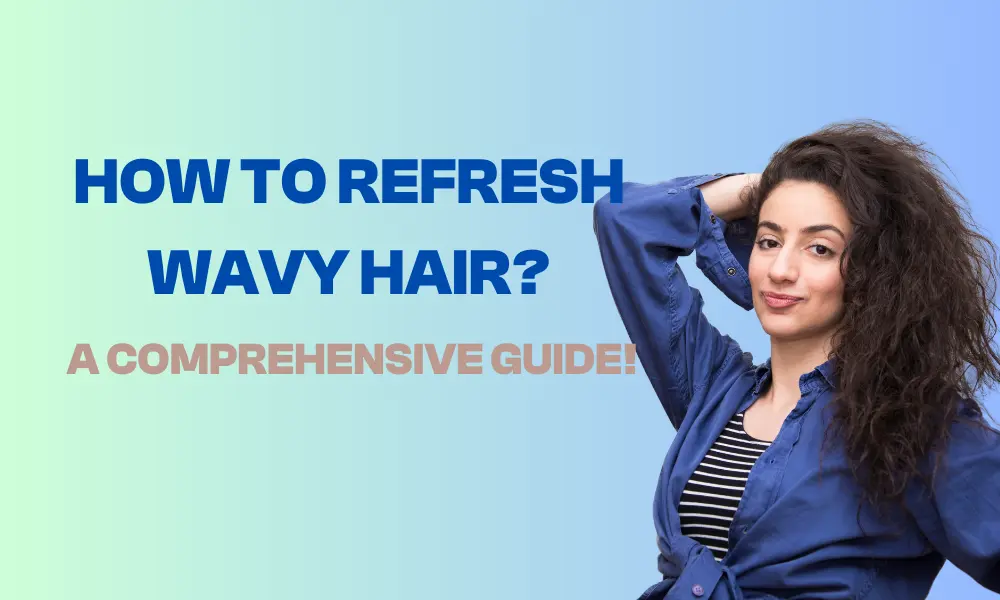 HOW TO REFRESH WAVY HAIR