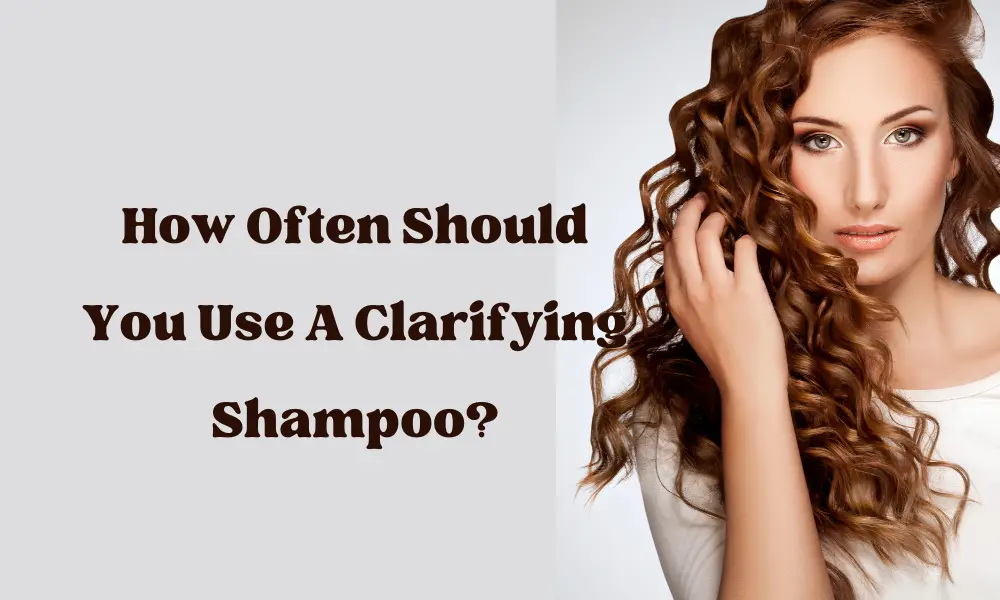 How Often Should You Use A Clarifying Shampoo?