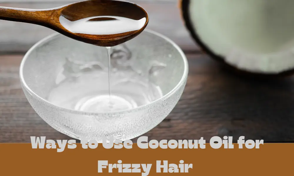 Effective Ways to Use Coconut Oil for Frizzy Hair Control