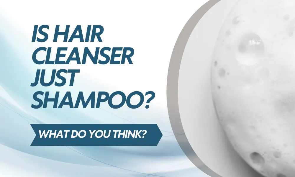 Is Hair Cleanser Just Shampoo?