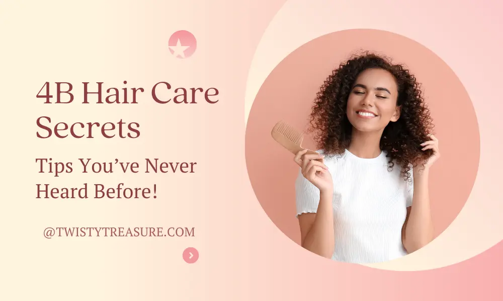 4B HAIR CARE:Tips You’ve Never Heard Before!